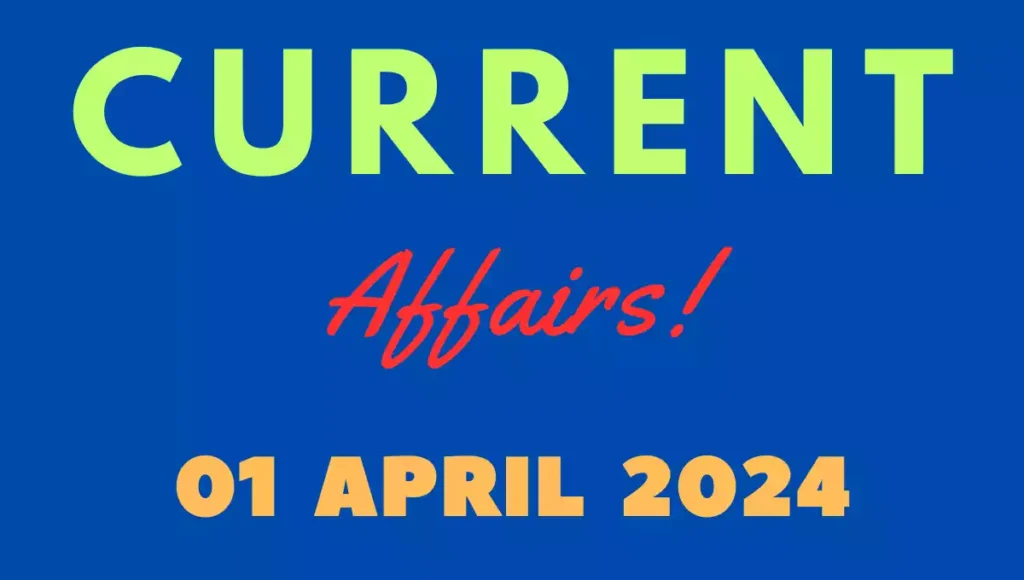 Current Affairs 1 April 2024