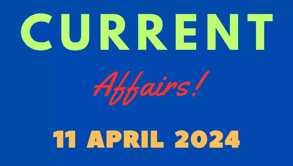 Current Affairs 11 April 2024