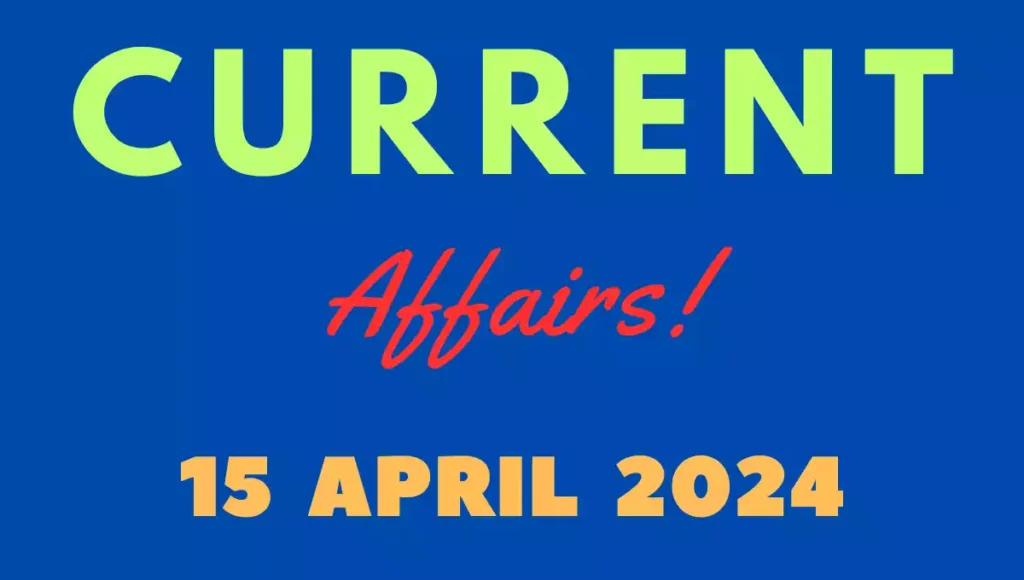 Current Affairs 15 April 2024