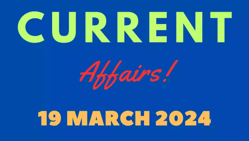 Current Affairs 19 March 2024