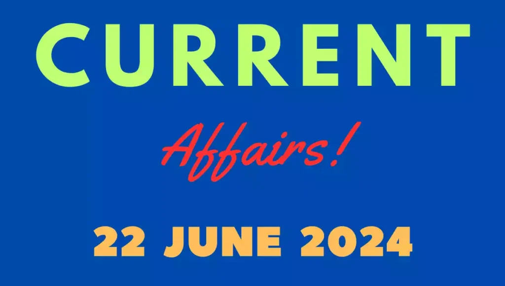 Current Affairs 22 June 2024