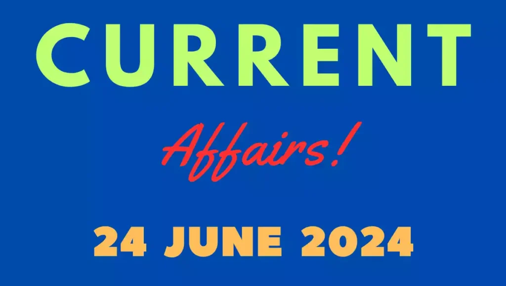 Current Affairs 24 June 2024