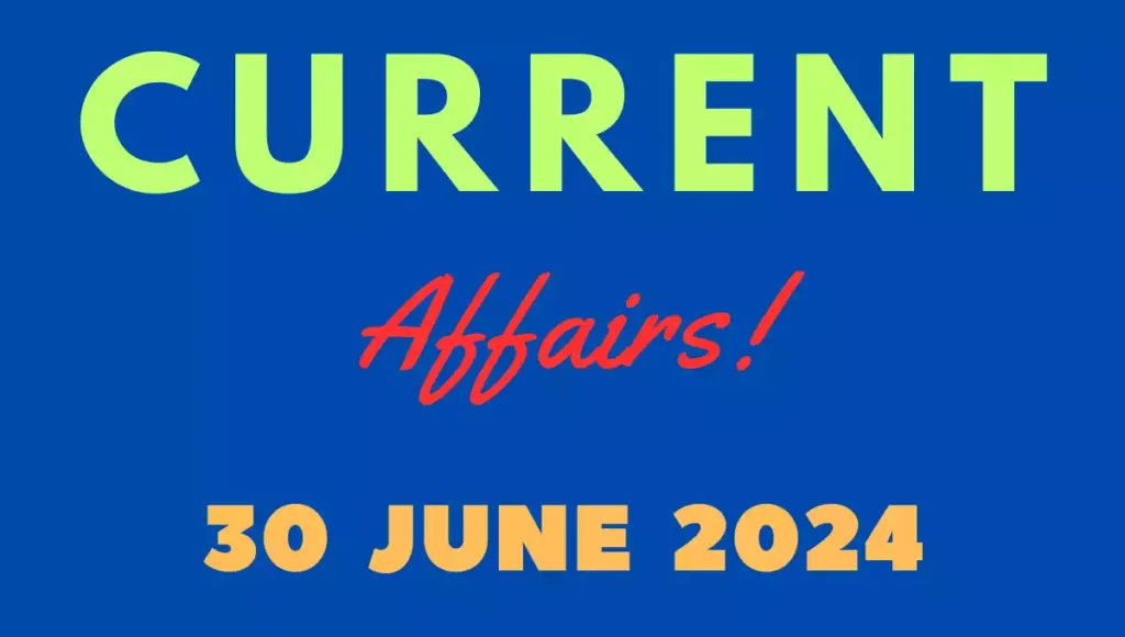 Current Affairs 30 June 2024